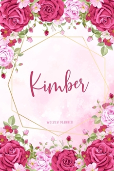 Kimber Weekly Planner: Time Management Organizer Appointment To Do List Academic Notes Schedule Personalized Personal Custom Name Student Teachers Womens Watercolor Flower Gift