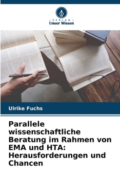 Parallele wissenschaftliche Beratung im Rahmen von EMA und HTA: Herausforderungen und Chancen (German Edition)