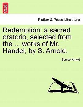 Paperback Redemption: A Sacred Oratorio, Selected from the ... Works of Mr. Handel, by S. Arnold. Book