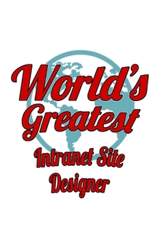 Paperback World's Greatest Intranet Site Designer: New Intranet Site Designer Notebook, Journal Gift, Diary, Doodle Gift or Notebook - 6 x 9 Compact Size- 109 B Book