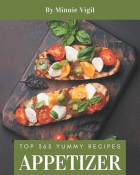 Paperback Top 365 Yummy Appetizer Recipes: Making More Memories in your Kitchen with Yummy Appetizer Cookbook! Book