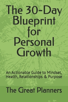 The 30-Day Blueprint for Personal Growth: An Actionable Guide to Mindset, Health, Relationships & Purpose