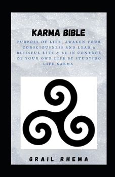 Karma Bible: Purpose of Life, Awaken Your Consciousness and Lead a Blissful Life & Be In Control of Your Own Life by Studying Life