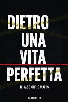 DIETRO UNA VITA PERFETTA: Il Caso Chris Watts (Italian Edition)
