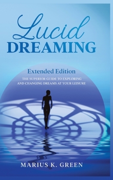 Hardcover Lucid Dreaming: The Superior Guide to Exploring and Changing Dreams at Your Leisure - Extended Edition Book