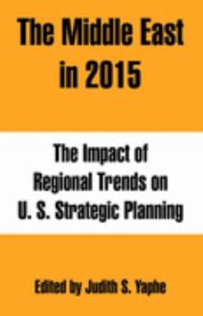Paperback The Middle East in 2015: The Impact of Regional Trends on U. S. Strategic Planning Book
