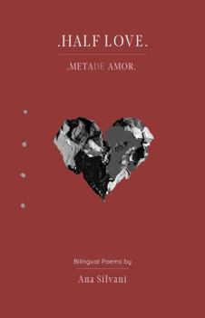 Half Love: Meta(de) Amor - Bilingual Poems, Poemas Bilíngues (English & Portuguese) / An immigrant poetic journey (2010-2020) and her ponderings about life, love and loss