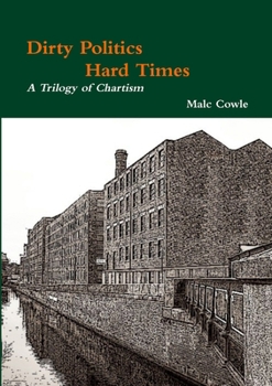 Paperback Dirty Politics - Hard Times - A Trilogy of Chartism Book