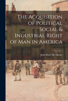Paperback The Acquisition of Political Social & Industrial Right of Man in America Book