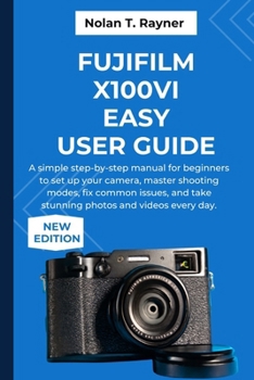 Paperback Fujifilm X100VI Easy User Guide: A simple step-by-step manual for beginners to set up your camera, master shooting modes, fix common issues, and take Book