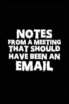 Paperback Notes From A Meeting That Should Have Been An Email: Blank lined funny journal for your busy mom and dad. Gag Gift for coworkers at the office. 6x9 in Book