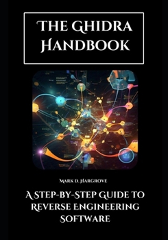 Paperback The Ghidra Handbook: A Step-by-Step Guide to Reverse Engineering Software Book