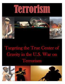 Paperback Targeting the True Center of Gravity in the U.S. War on Terrorism Book