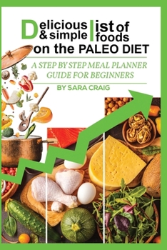 Paperback Delicious and Simple List Of Foods on the Paleo Diet: A Step By Step Meal Planner Guide for Beginners Book