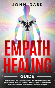Paperback Empath Healing guide: Life Strategies For Sensitive People. Become a Healer Instead Of Obsorbing Negative Energies, Master You Intuition Thr Book
