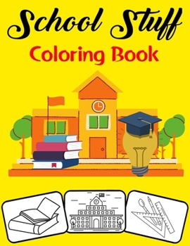School Stuff Coloring Book: Color and Do Fun! with this Awesome School Stuff Coloring Book. Fit for Toddlers, kids, Boys, Girls, kindergarten and
