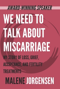 Paperback We Need to Talk About Miscarriage: My Story of Loss, Grief, Acceptance, and Fertility Treatments Book