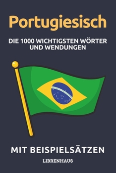 Paperback Portugiesisch - Die 1000 Wichtigsten Wörter und Wendungen: Neue Vokabeln mit Beispielsätzen lernen - Wortschatz geordnet nach Themen - für Anfänger (A [German] Book