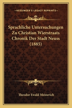 Sprachliche Untersuchungen Zu Christian Wierstraats Chronik Der Stadt Neuss (1885)