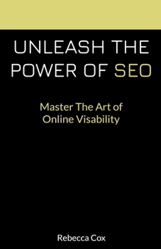 Unleash The Power of SEO: Master The Art Of Online Visibility