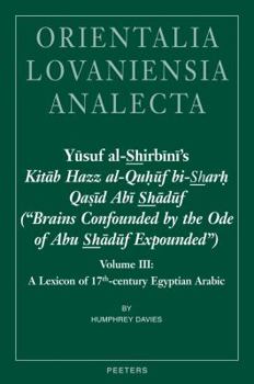 Hardcover Yusuf Al-Shirbini's Kitab Hazz Al-Quhuf Bi-Sharh Qasid ABI Shaduf ('Brains Confounded by the Ode of Abu Shaduf Expounded'): Volume III: A Lexicon of 1 Book