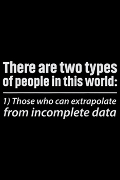 Paperback There Are Only Two Types Of People in this world: 1) those who can extrapolate from incomplete data: There Are Only Two Types Of People - Incomplete D Book