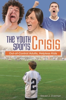 Hardcover The Youth Sports Crisis: Out-Of-Control Adults, Helpless Kids Book