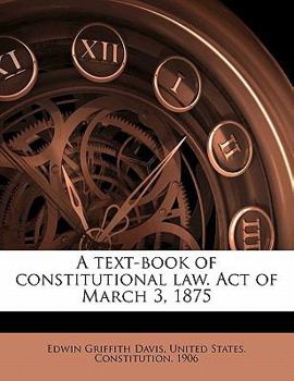 Paperback A Text-Book of Constitutional Law. Act of March 3, 1875 Book