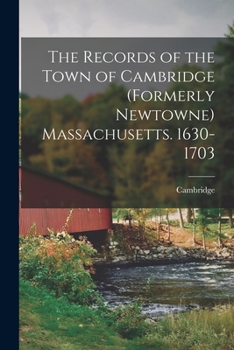 Paperback The Records of the Town of Cambridge (formerly Newtowne) Massachusetts. 1630-1703 Book