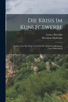 Paperback Die Krisis Im Kunstgewerbe: Studien Über Die Wege Und Ziele Der Modernen Richtung. Unter Mitwirkung [German] Book