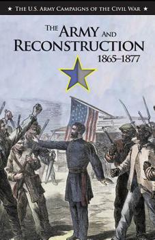 Paperback The Army and Reconstruction, 1865-1877: U.S. Army Campaigns of the Civil War Book