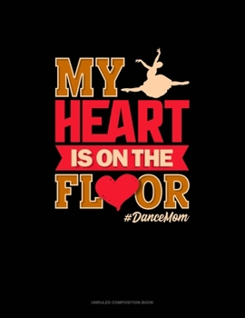 Paperback My Heart Is On The Floor #DanceMom: Unruled Composition Book