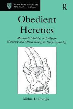Hardcover Obedient Heretics: Mennonite Identities in Lutheran Hamburg and Altona During the Confessional Age Book