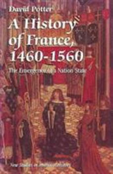 A History of France, 1460-1560: The Emergence of a Nation-State (New Studies in Medieval History) - Book  of the New Studies in Medieval History