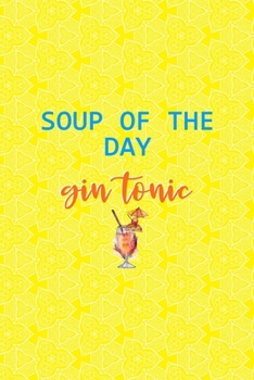 Paperback Soup Of The Day Gin Tonic: Notebook Journal Composition Blank Lined Diary Notepad 120 Pages Paperback Yellow Texture Gin Book