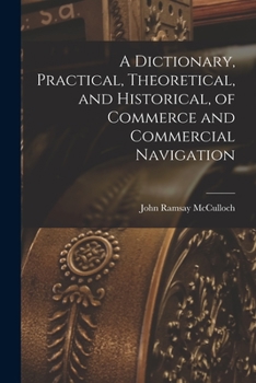 Paperback A Dictionary, Practical, Theoretical, and Historical, of Commerce and Commercial Navigation Book