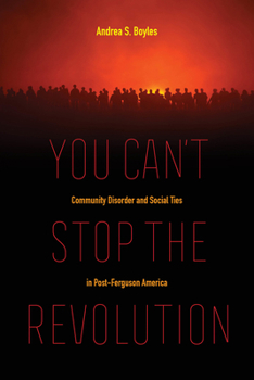 Paperback You Can't Stop the Revolution: Community Disorder and Social Ties in Post-Ferguson America Book