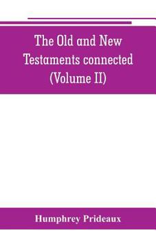 Paperback The Old and New Testaments connected: in the history of the Jews and neighbouring nations, from the declensions of the kingdoms of Israel and Judah to Book