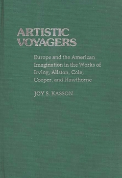 Hardcover Artistic Voyagers: Europe and the American Imagination in the Works of Irving, Allston, Cole, Cooper, and Hawthorne Book