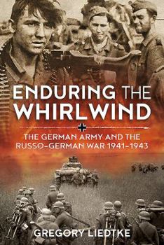Enduring the Whirlwind: The German Army and the Russo-German War 1941-1943 - Book  of the Wolverhampton Military Studies