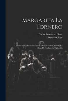 Paperback Margarita La Tornero: Leyenda Lírica En Tres Actos Y Ocho Cuadros, Basada En Obras De Avellaneda Y Zorrilla [Spanish] Book