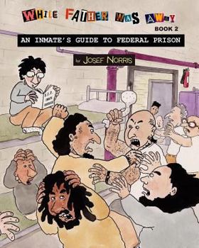 Paperback An Inmate's Guide to Federal Prison: While Father Was Away Book 2 Book