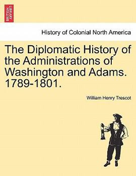 The Diplomatic History of the Administrations of Washington and Adams, 1789-1801