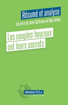 Les couples heureux ont leurs secrets (Résumé et analyse du livre de John Gottman et Nan Silver) (Book Review)