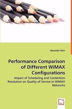 Paperback Performance Comparison of Different WiMAX Configurations - Impact of Scheduling and Contention Resolution on Quality of Service in WiMAX Networks Book