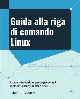 Paperback Guida alla riga di comando Linux: La tua introduzione passo passo agli elementi essenziali della Shell [Italian] Book