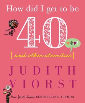How Did I Get to Be 40 & Other Atrocities - Book #3 of the Decades of a Woman's Life