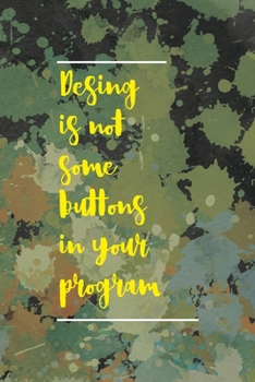 Desing IS Not Some Buttons In Your Program: Notebook Journal Composition Blank Lined Diary Notepad 120 Pages Paperback Green Pincels Graphic Desing