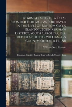 Paperback Reminiscences of a Texas Frontier Heritage as Portrayed in the Lives of Ransom Gwyn Blanton, Born Kershaw District, South Carolina, 1814, Died Near Hu Book