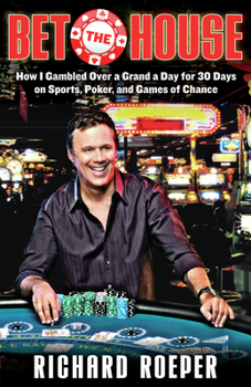 Hardcover Bet the House: How I Gambled Over a Grand a Day for 30 Days on Sports, Poker, and Games of Chance Book